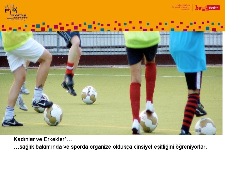 Kadınlar ve Erkekler*… …sağlık bakımında ve sporda organize oldukça cinsiyet eşitliğini öğreniyorlar. 