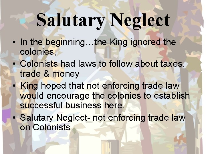 Salutary Neglect • In the beginning…the King ignored the colonies, • Colonists had laws