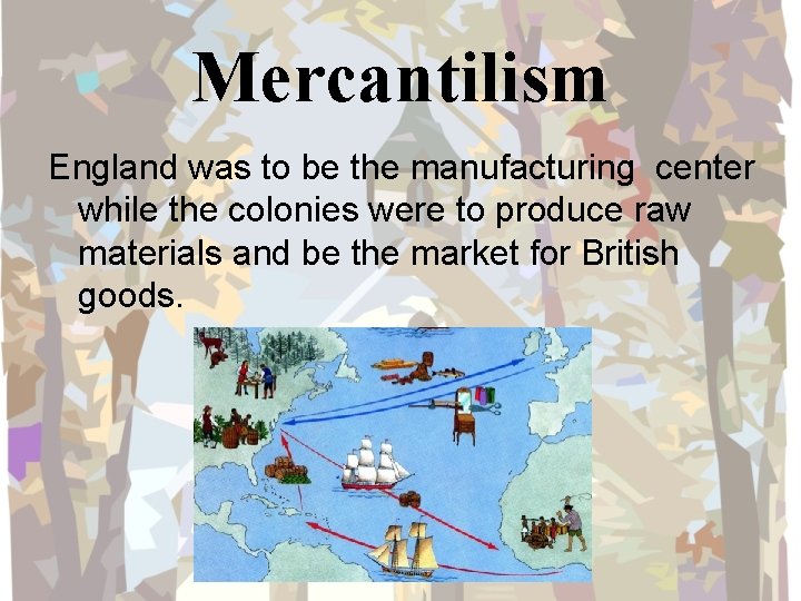 Mercantilism England was to be the manufacturing center while the colonies were to produce