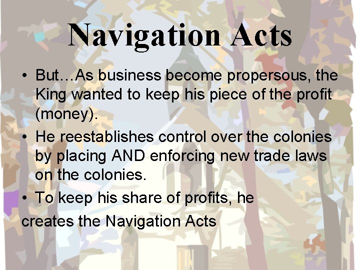 Navigation Acts • But…As business become propersous, the King wanted to keep his piece