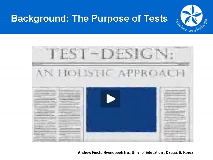 Background: The Purpose of Tests Andrew Finch, Kyungpook Nat. Univ. of Education , Daegu,