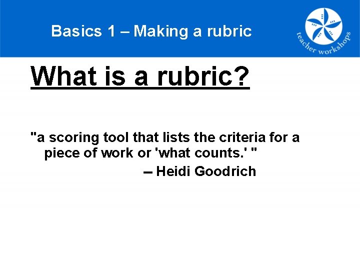 Basics 1 – Making a rubric What is a rubric? "a scoring tool that