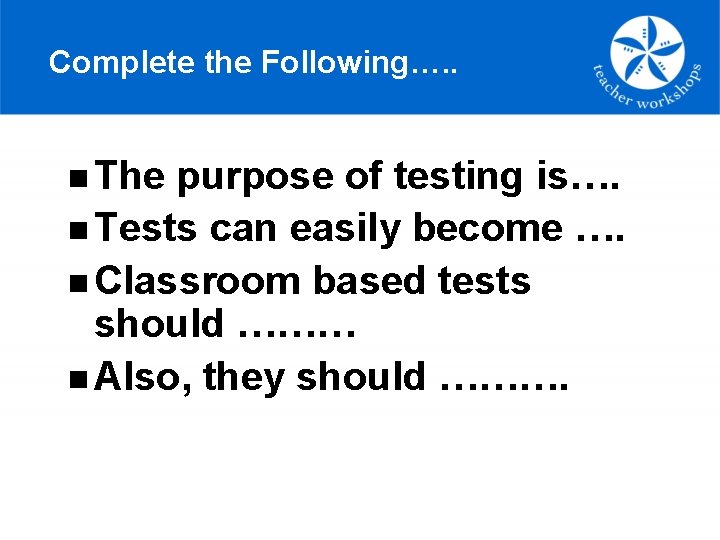 Complete the Following…. . n The purpose of testing is…. n Tests can easily