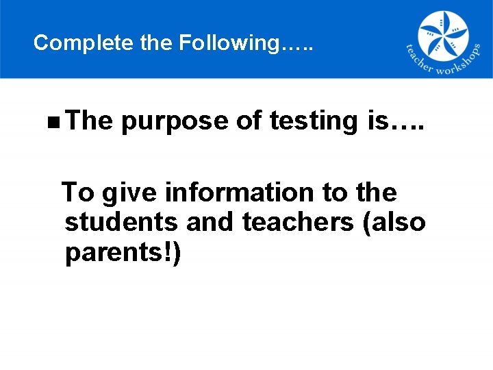 Complete the Following…. . n The purpose of testing is…. To give information to