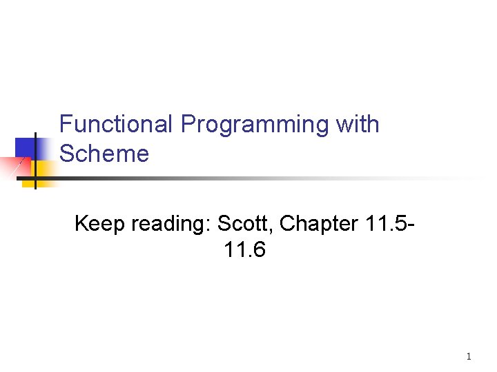 Functional Programming with Scheme Keep reading: Scott, Chapter 11. 511. 6 1 