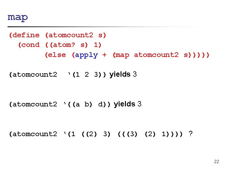 map (define (atomcount 2 s) (cond ((atom? s) 1) (else (apply + (map atomcount