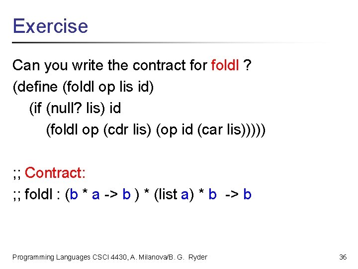 Exercise Can you write the contract for foldl ? (define (foldl op lis id)