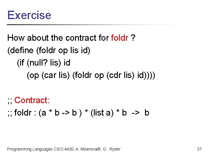 Exercise How about the contract for foldr ? (define (foldr op lis id) (if