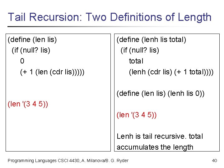 Tail Recursion: Two Definitions of Length (define (len lis) (if (null? lis) 0 (+