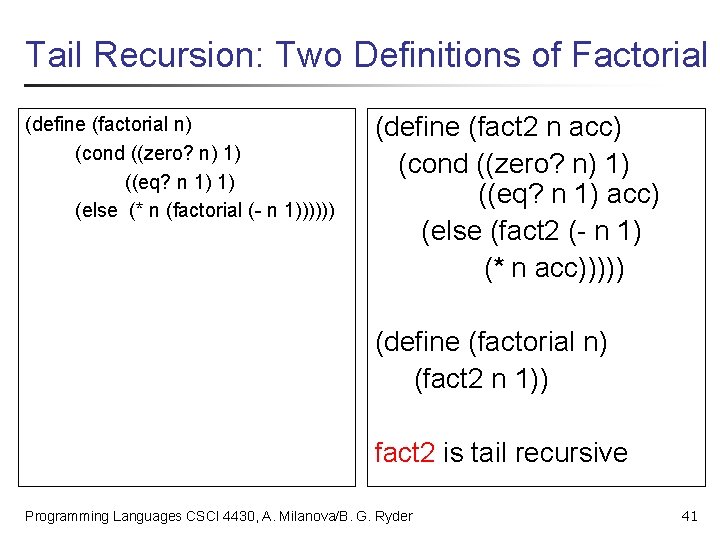 Tail Recursion: Two Definitions of Factorial (define (factorial n) (cond ((zero? n) 1) ((eq?