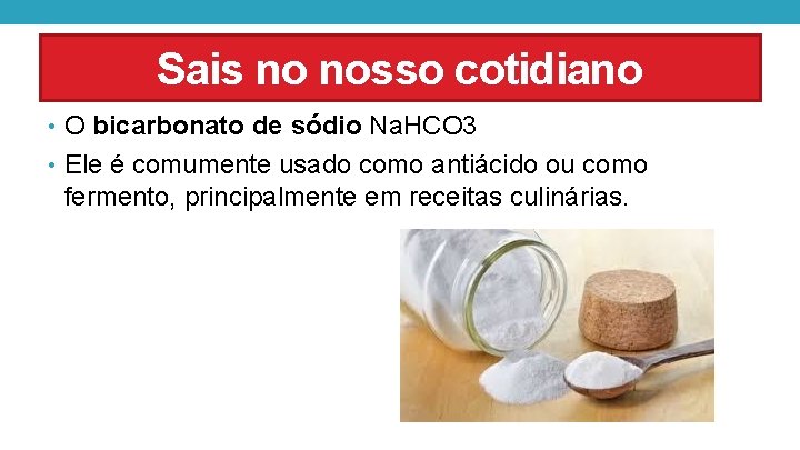 Sais no nosso cotidiano • O bicarbonato de sódio Na. HCO 3 • Ele