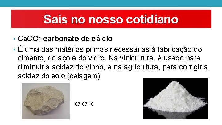 Sais no nosso cotidiano • Ca. CO 3 carbonato de cálcio • É uma