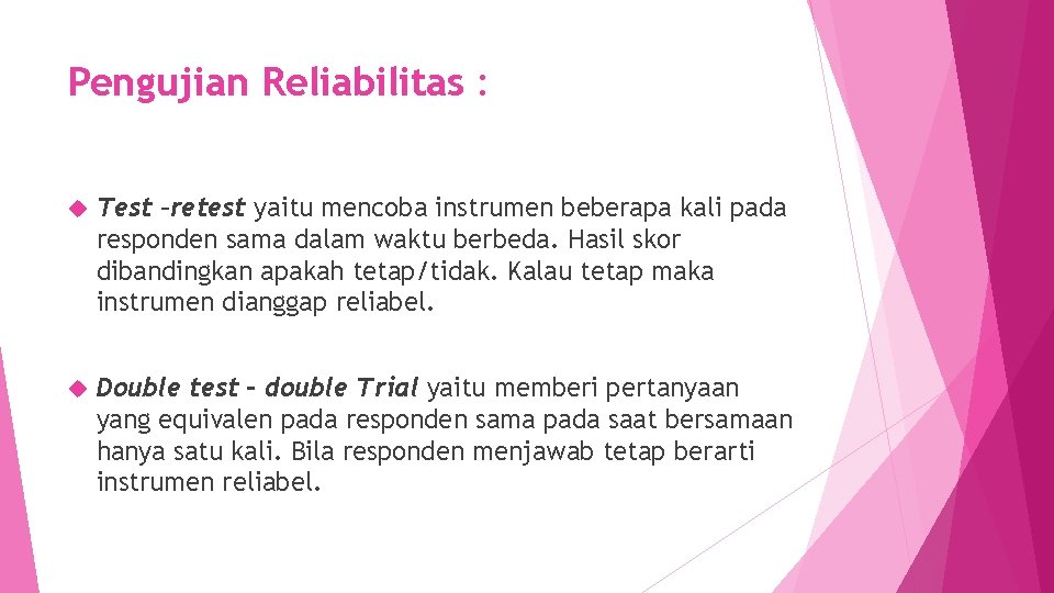 Pengujian Reliabilitas : Test –retest yaitu mencoba instrumen beberapa kali pada responden sama dalam