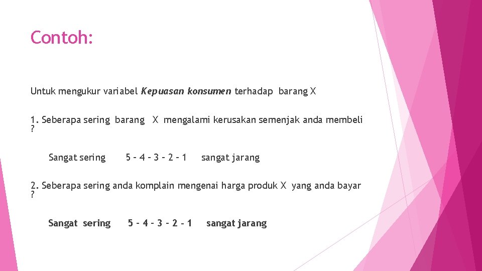 Contoh: Untuk mengukur variabel Kepuasan konsumen terhadap barang X 1. Seberapa sering barang X