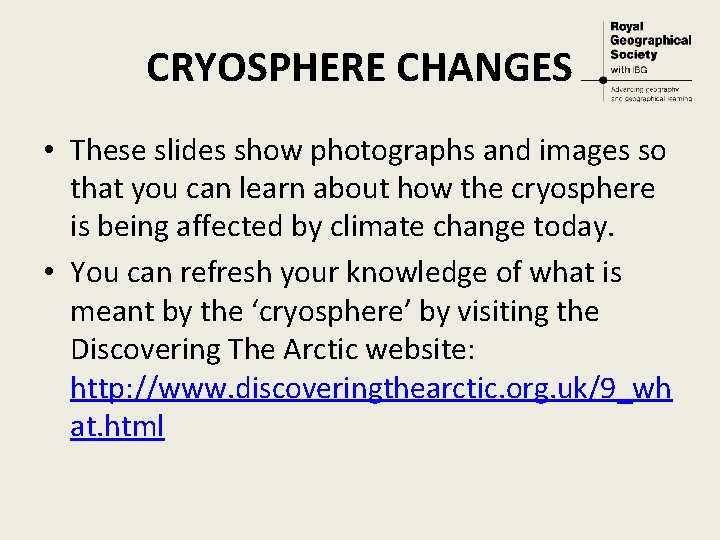 CRYOSPHERE CHANGES • These slides show photographs and images so that you can learn
