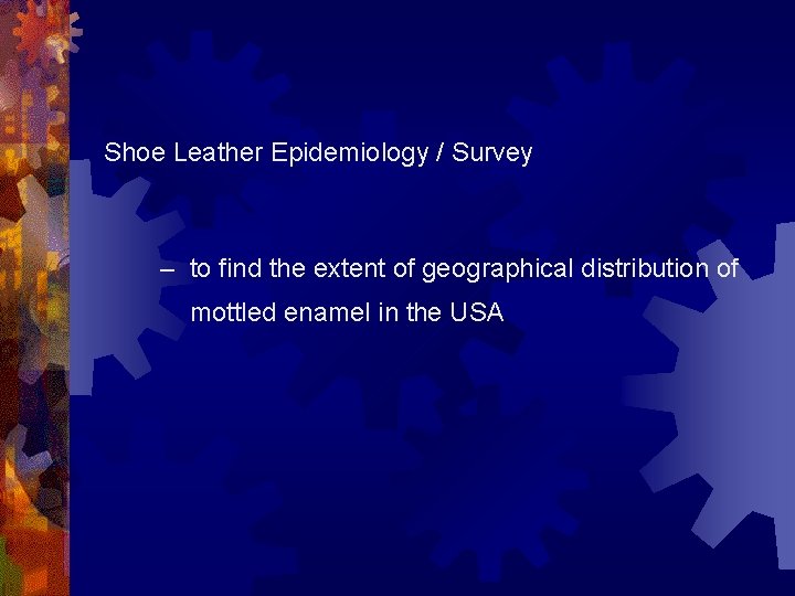 Shoe Leather Epidemiology / Survey – to find the extent of geographical distribution of