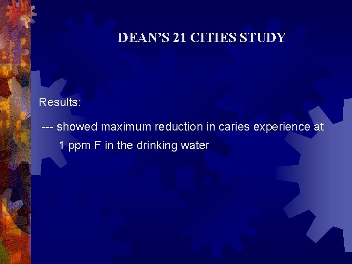 DEAN’S 21 CITIES STUDY Results: --- showed maximum reduction in caries experience at 1