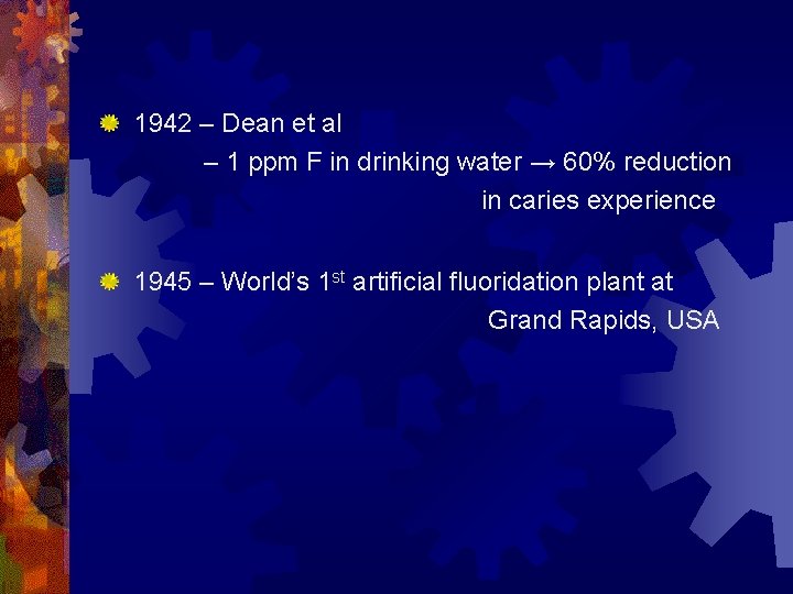 1942 – Dean et al – 1 ppm F in drinking water → 60%