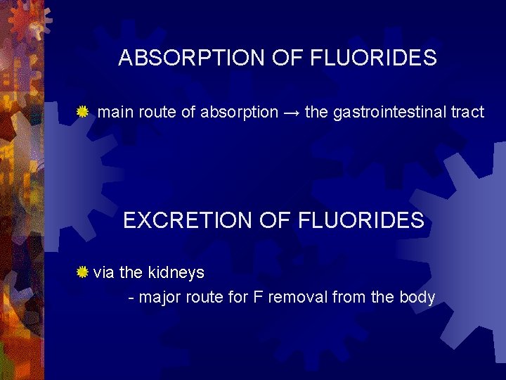 ABSORPTION OF FLUORIDES main route of absorption → the gastrointestinal tract EXCRETION OF FLUORIDES