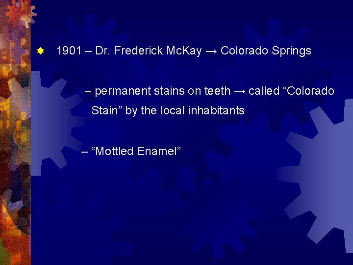 ® 1901 – Dr. Frederick Mc. Kay → Colorado Springs – permanent stains on