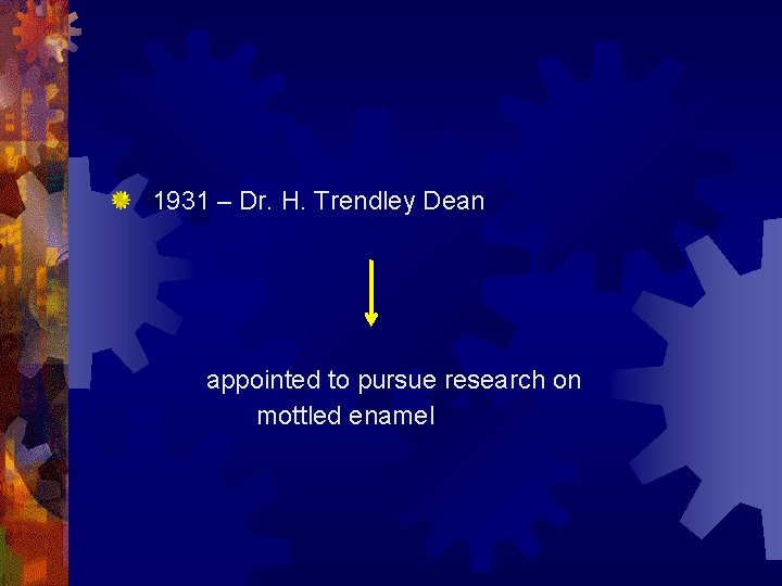 1931 – Dr. H. Trendley Dean appointed to pursue research on mottled enamel 