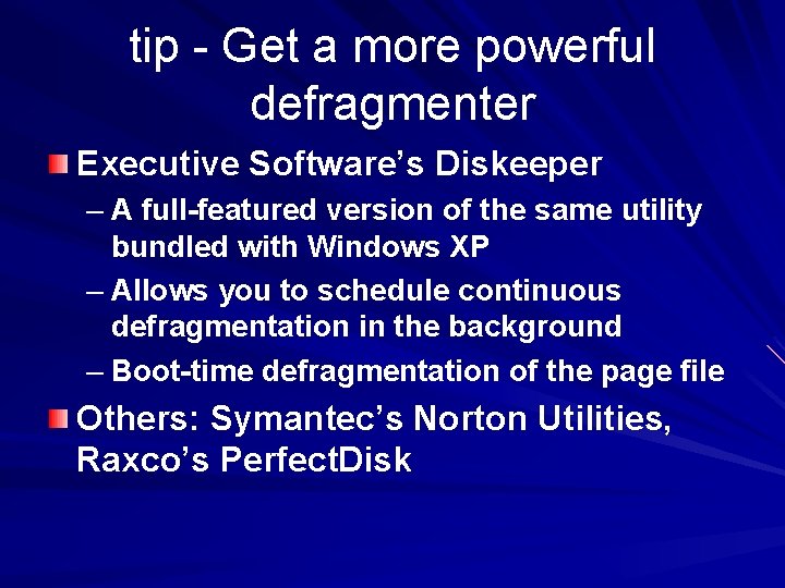 tip - Get a more powerful defragmenter Executive Software’s Diskeeper – A full-featured version