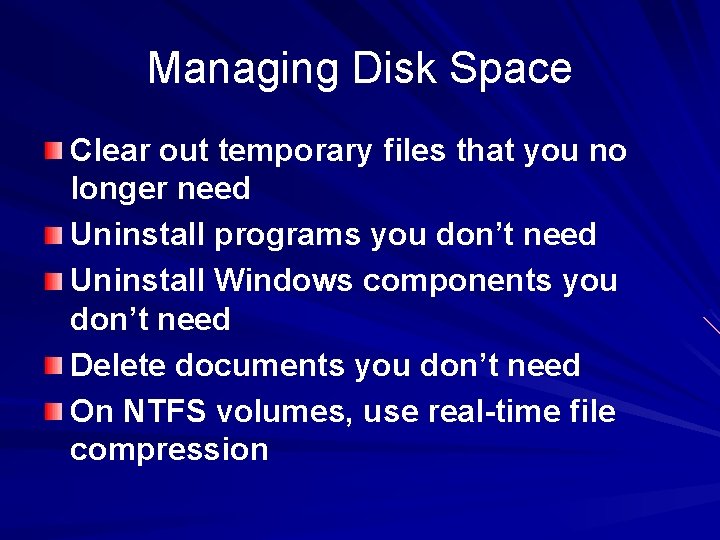 Managing Disk Space Clear out temporary files that you no longer need Uninstall programs
