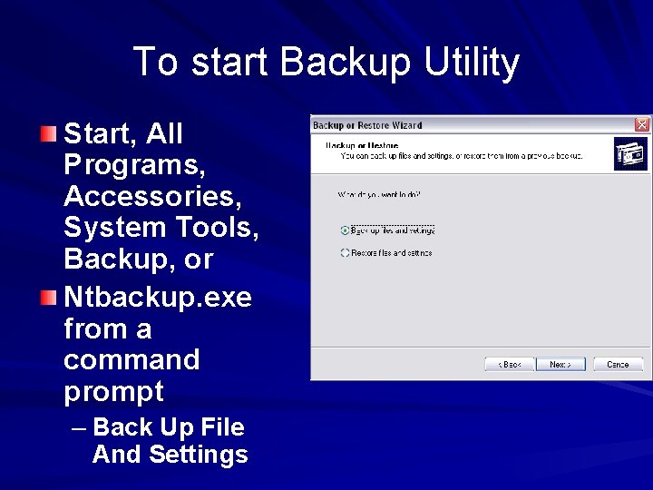 To start Backup Utility Start, All Programs, Accessories, System Tools, Backup, or Ntbackup. exe