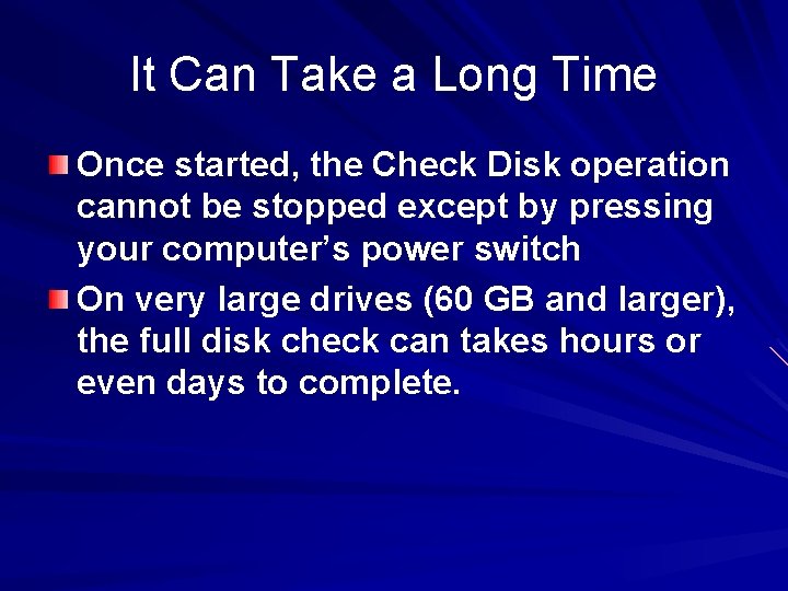 It Can Take a Long Time Once started, the Check Disk operation cannot be