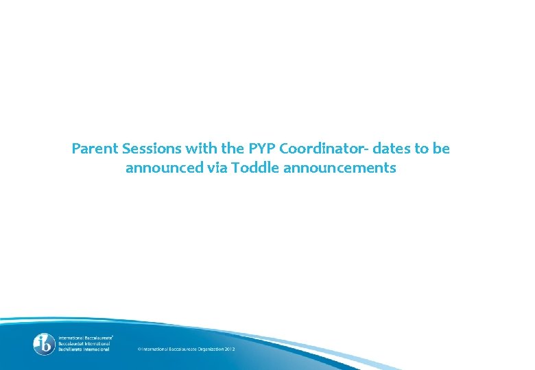 Parent Sessions with the PYP Coordinator- dates to be announced via Toddle announcements 