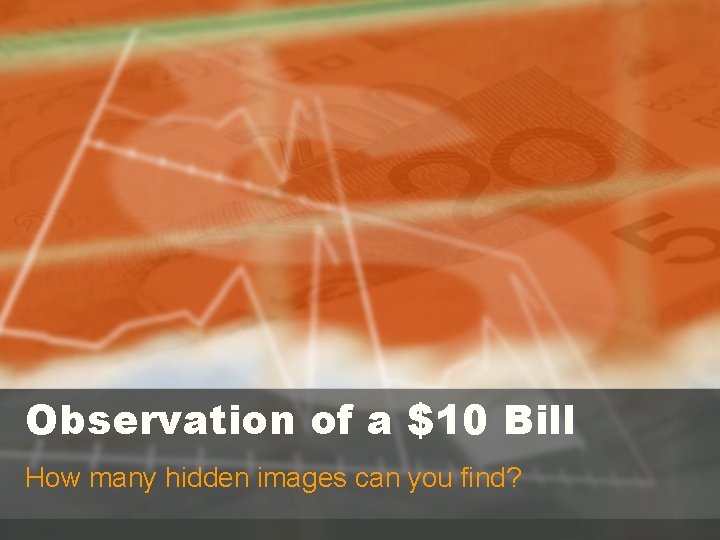 Observation of a $10 Bill How many hidden images can you find? 