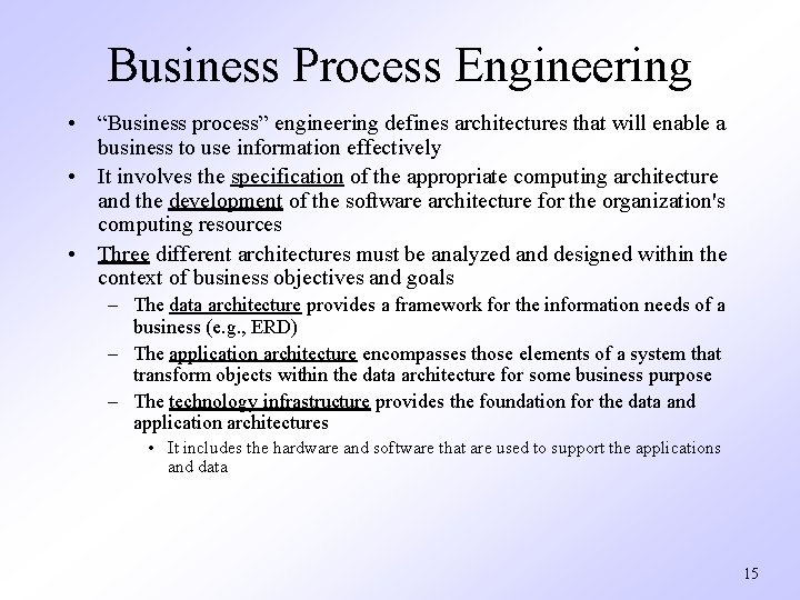 Business Process Engineering • “Business process” engineering defines architectures that will enable a business