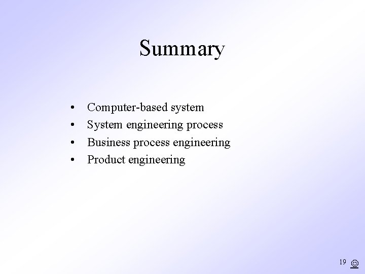 Summary • • Computer-based system System engineering process Business process engineering Product engineering 19