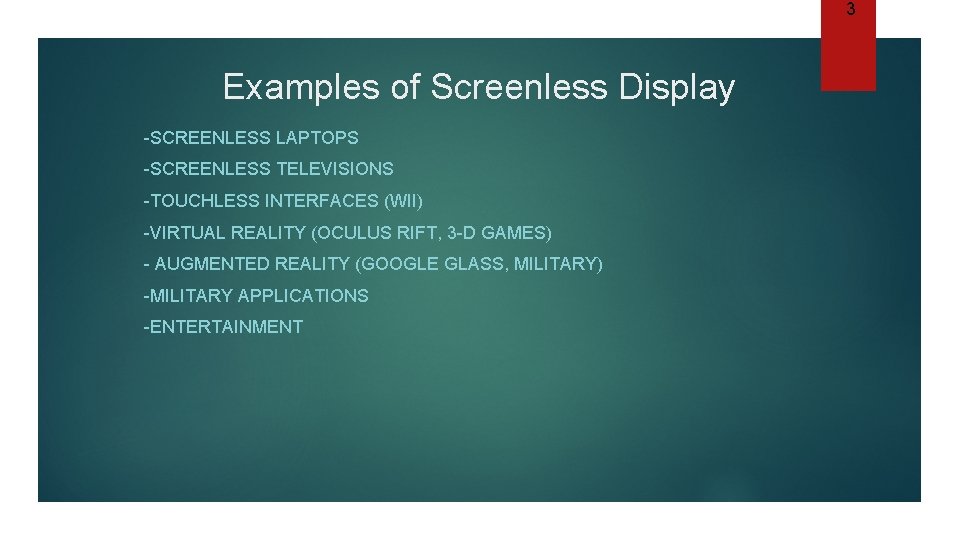 3 Examples of Screenless Display -SCREENLESS LAPTOPS -SCREENLESS TELEVISIONS -TOUCHLESS INTERFACES (WII) -VIRTUAL REALITY