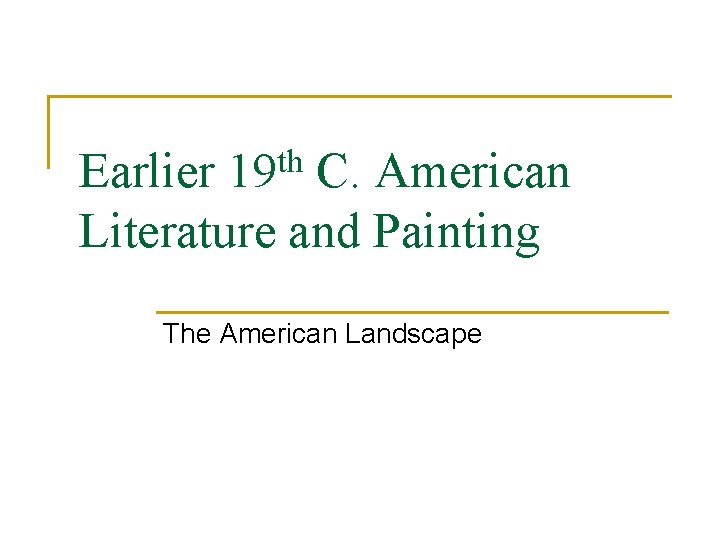 th 19 Earlier C. American Literature and Painting The American Landscape 