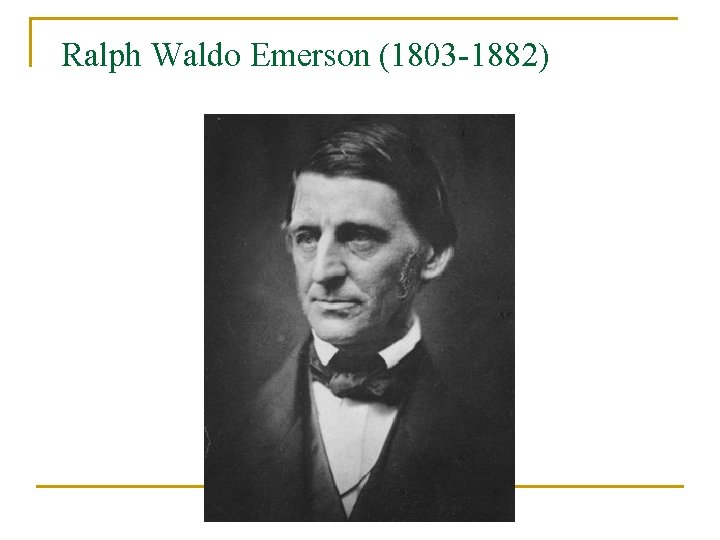 Ralph Waldo Emerson (1803 -1882) 