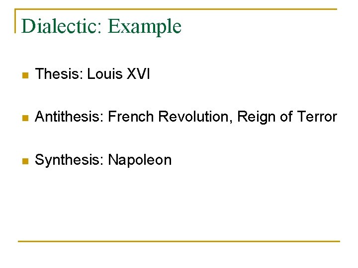 Dialectic: Example n Thesis: Louis XVI n Antithesis: French Revolution, Reign of Terror n