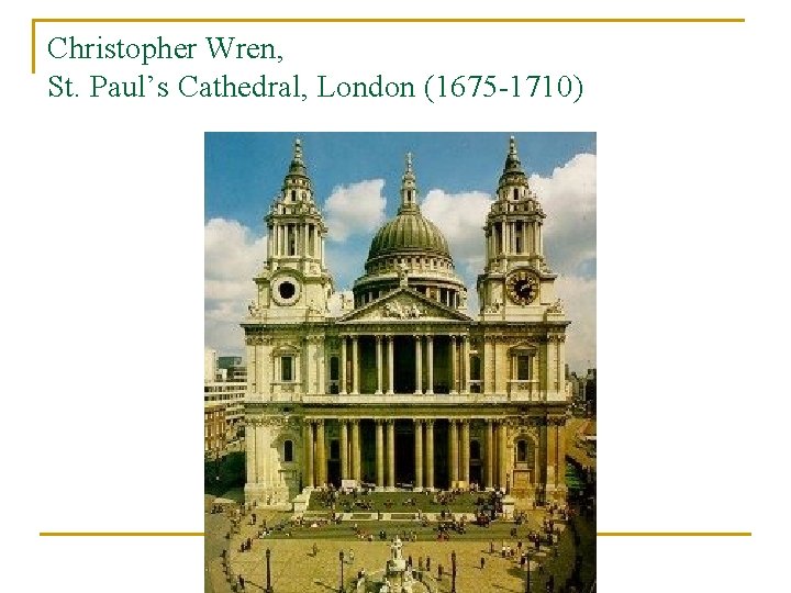 Christopher Wren, St. Paul’s Cathedral, London (1675 -1710) 