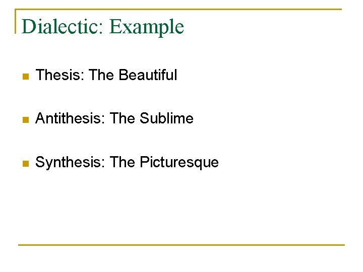 Dialectic: Example n Thesis: The Beautiful n Antithesis: The Sublime n Synthesis: The Picturesque
