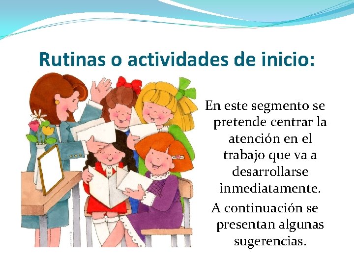 Rutinas o actividades de inicio: En este segmento se pretende centrar la atención en