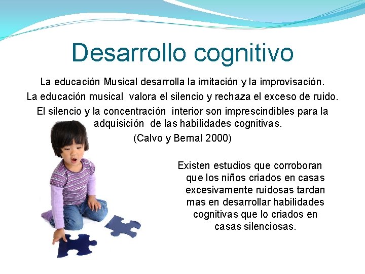 Desarrollo cognitivo La educación Musical desarrolla la imitación y la improvisación. La educación musical