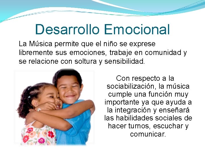 Desarrollo Emocional La Música permite que el niño se exprese libremente sus emociones, trabaje