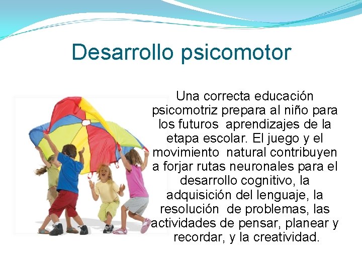 Desarrollo psicomotor Una correcta educación psicomotriz prepara al niño para los futuros aprendizajes de