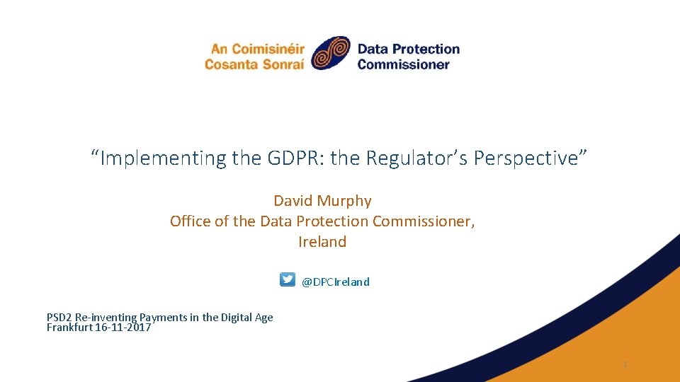 “Implementing the GDPR: the Regulator’s Perspective” David Murphy Office of the Data Protection Commissioner,