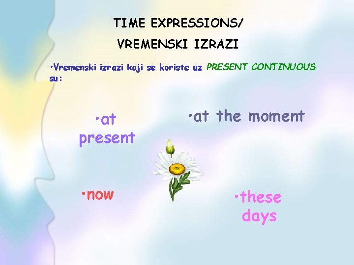 TIME EXPRESSIONS/ VREMENSKI IZRAZI • Vremenski izrazi koji se koriste uz PRESENT CONTINUOUS su:
