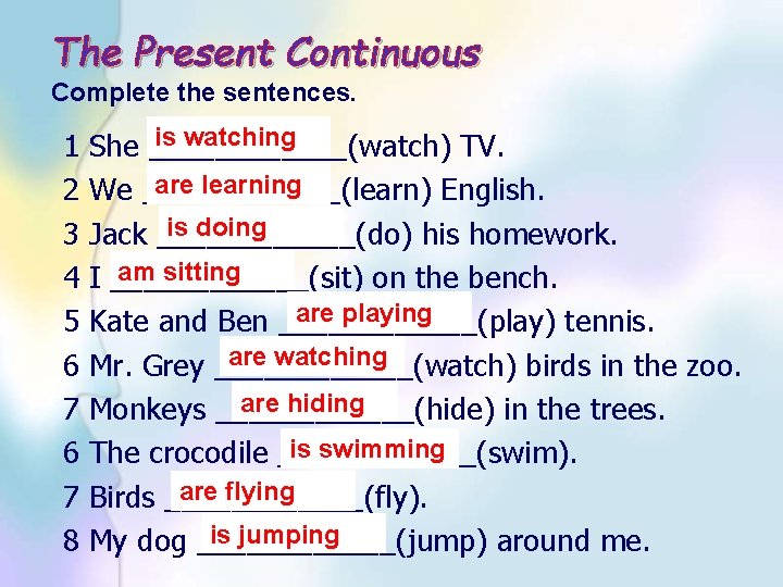 The Present Continuous Complete the sentences. 1 2 3 4 5 6 7 8