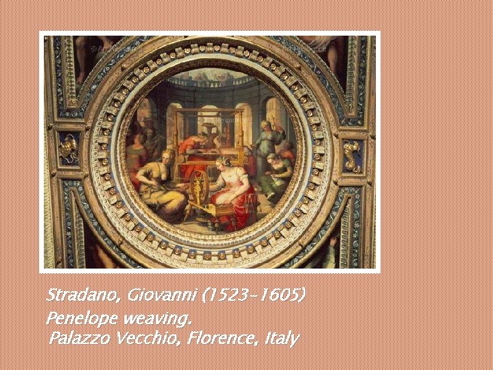 Stradano, Giovanni (1523 -1605) Penelope weaving. Palazzo Vecchio, Florence, Italy Stradano, Giovanni (1523 -1605) Penelope weaving. Palazzo Vecchio, Florence, Italy