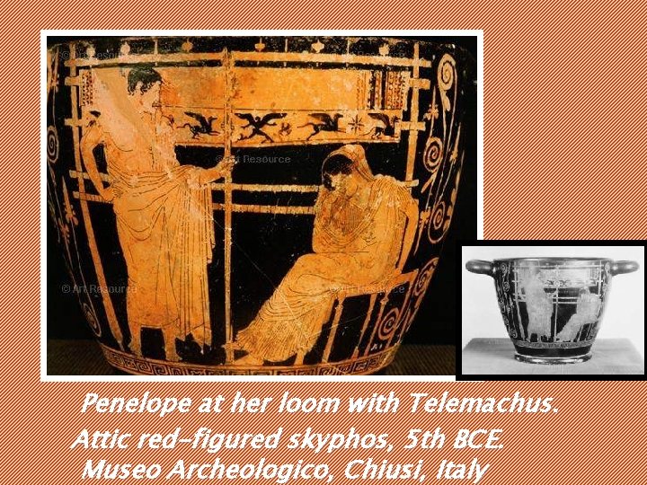 Penelope at her loom with Telemachus. Attic red-figured skyphos, 5 th BCE. Museo Archeologico, Penelope at her loom with Telemachus. Attic red-figured skyphos, 5 th BCE. Museo Archeologico,