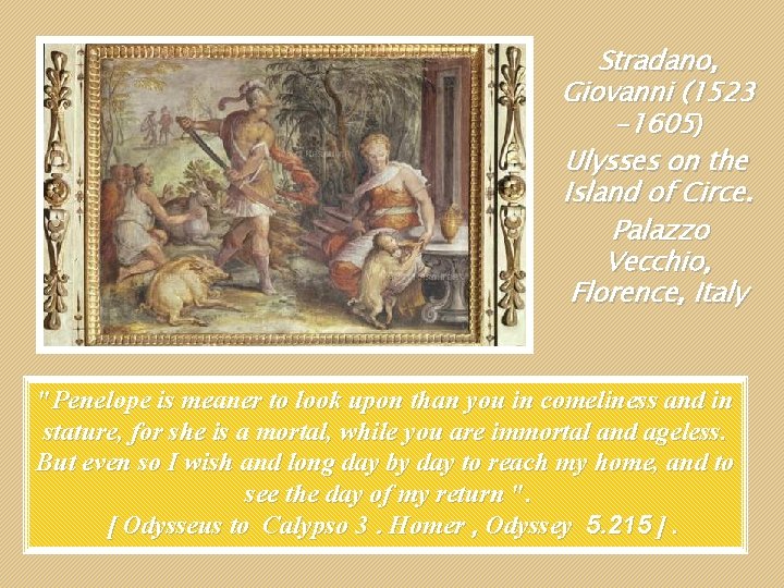 Stradano, Giovanni (1523 -1605) Ulysses on the Island of Circe. Palazzo Vecchio, Florence, Italy Stradano, Giovanni (1523 -1605) Ulysses on the Island of Circe. Palazzo Vecchio, Florence, Italy