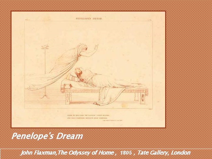 Penelope's Dream John Flaxman, The Odyssey of Home , 1805 , Tate Gallery, London Penelope's Dream John Flaxman, The Odyssey of Home , 1805 , Tate Gallery, London